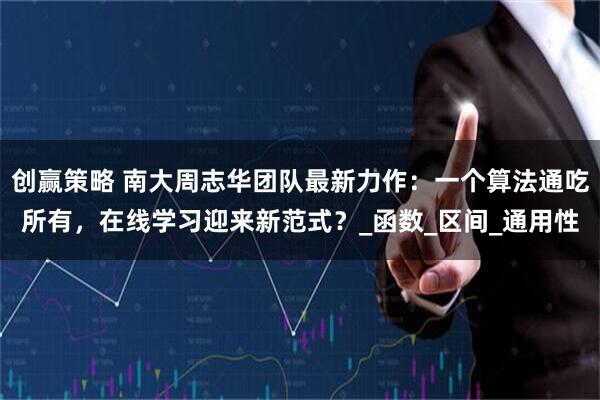 创赢策略 南大周志华团队最新力作：一个算法通吃所有，在线学习迎来新范式？_函数_区间_通用性